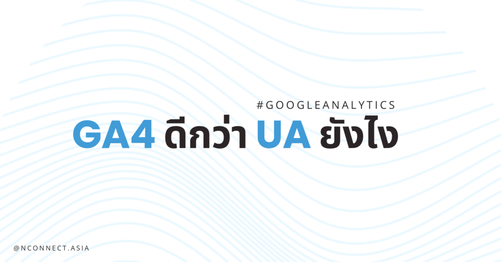 Google Analytics 4 (GA4) ดีกว่าอันเดิม Google Analytics Universal Analytics (UA) อย่างไร